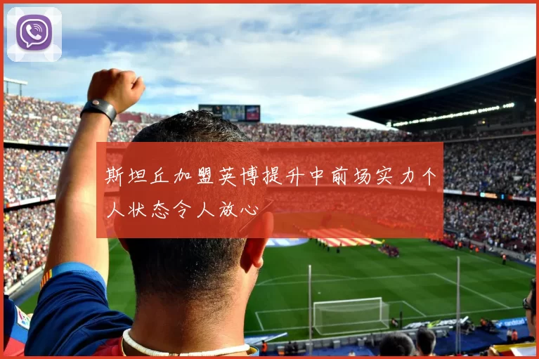 斯坦丘加盟英博提升中前场实力个人状态令人放心